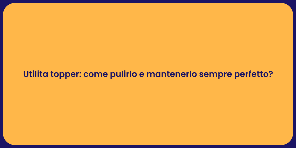 Utilita topper: come pulirlo e mantenerlo sempre perfetto?