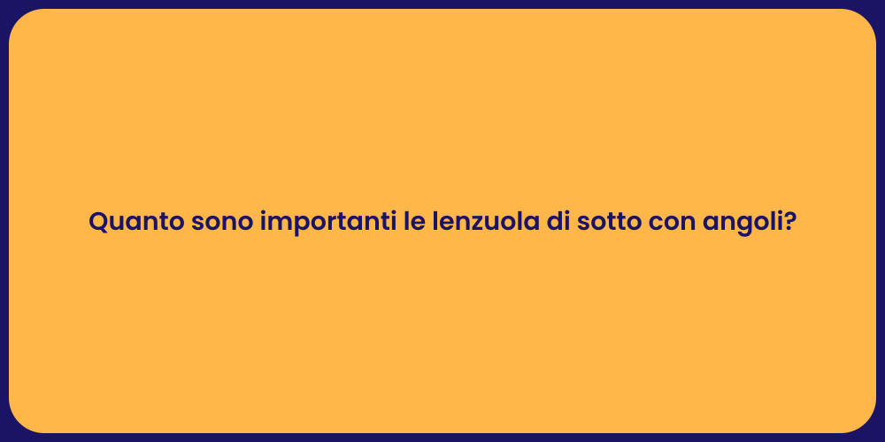 Quanto sono importanti le lenzuola di sotto con angoli?