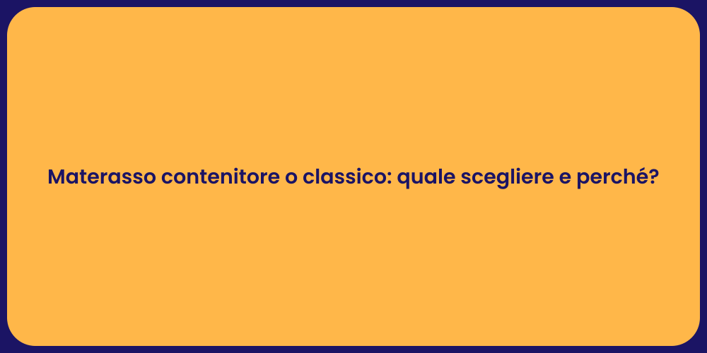 Materasso contenitore o classico: quale scegliere e perché?