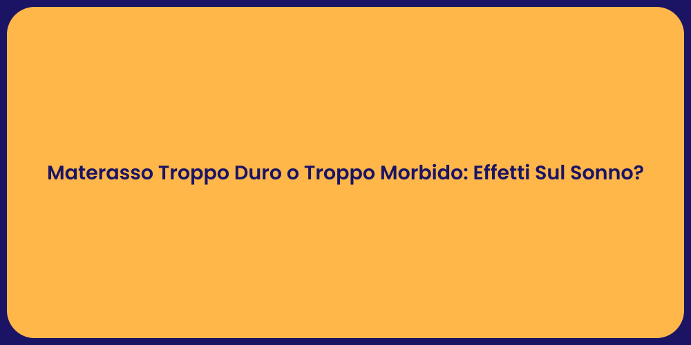 Materasso Troppo Duro o Troppo Morbido: Effetti Sul Sonno?