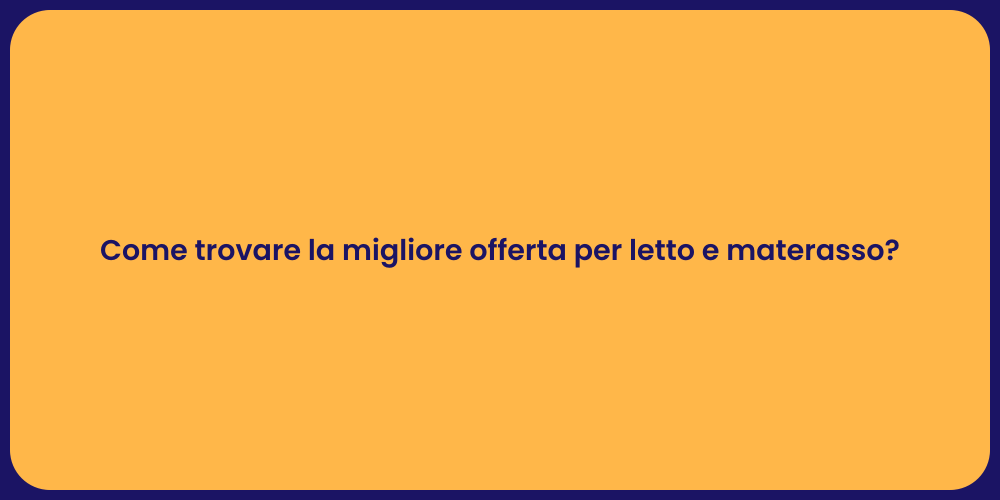 Come trovare la migliore offerta per letto e materasso?