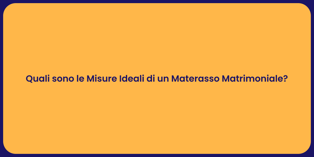 Quali sono le Misure Ideali di un Materasso Matrimoniale?