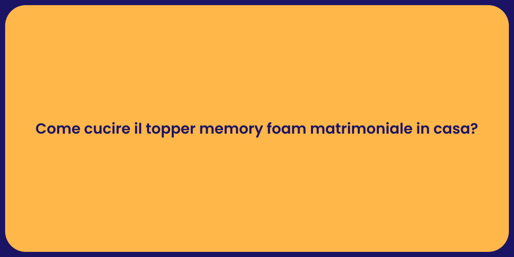 Come cucire il topper memory foam matrimoniale in casa?