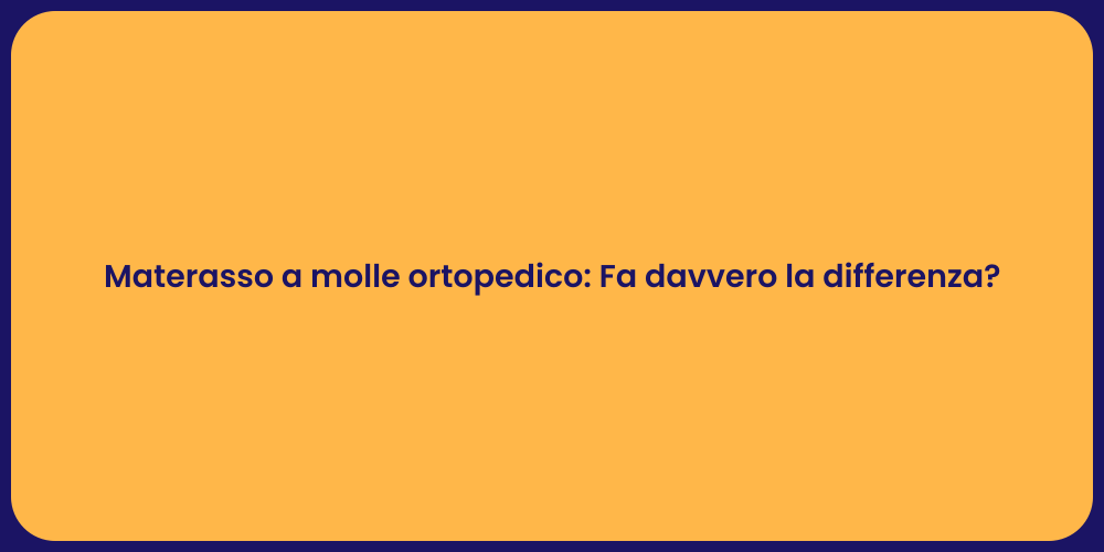Materasso a molle ortopedico: Fa davvero la differenza?