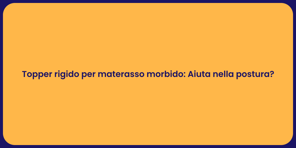 Topper rigido per materasso morbido: Aiuta nella postura?