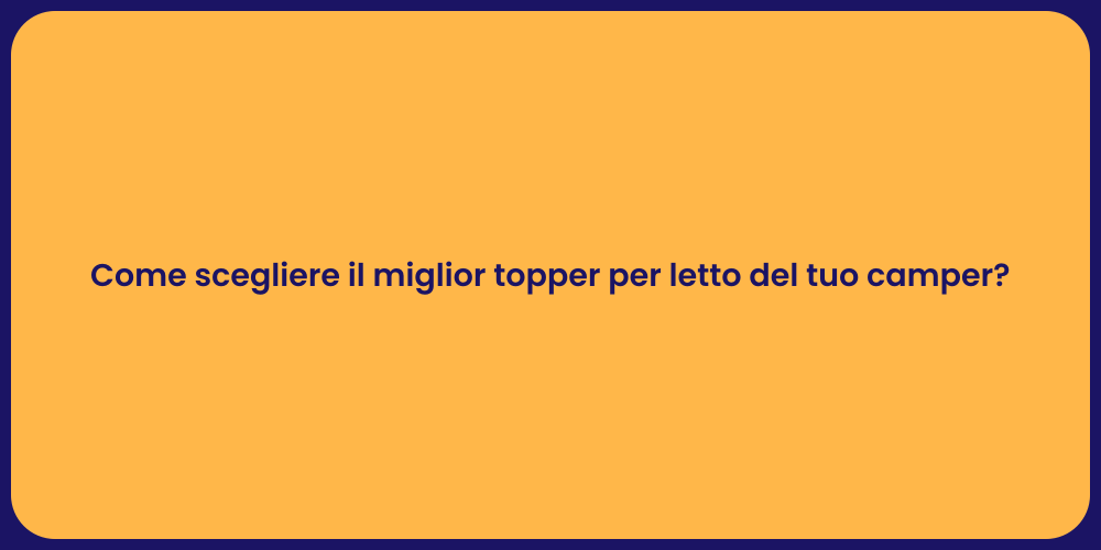 Come scegliere il miglior topper per letto del tuo camper?