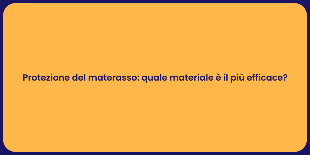 Protezione del materasso: quale materiale è il più efficace?