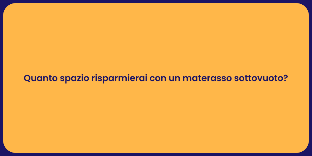 Quanto spazio risparmierai con un materasso sottovuoto?