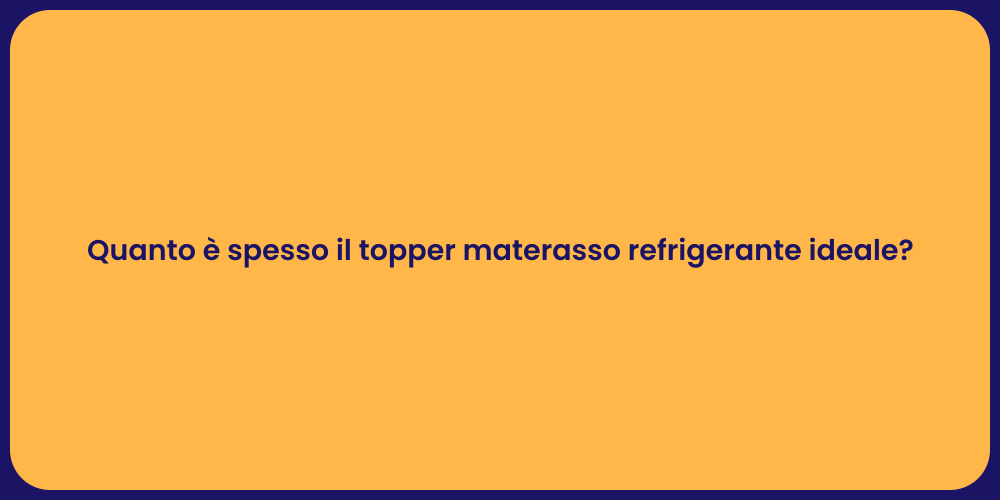 Quanto è spesso il topper materasso refrigerante ideale?