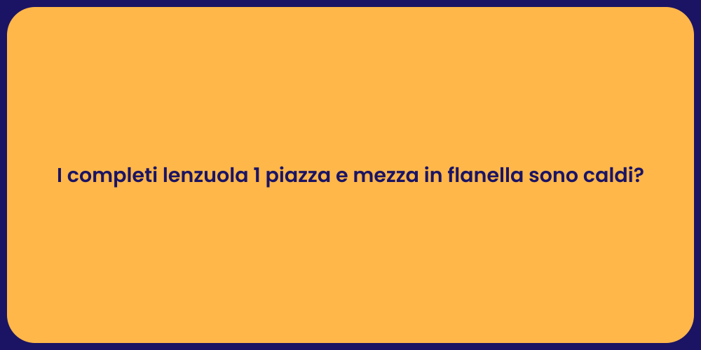 I completi lenzuola 1 piazza e mezza in flanella sono caldi?