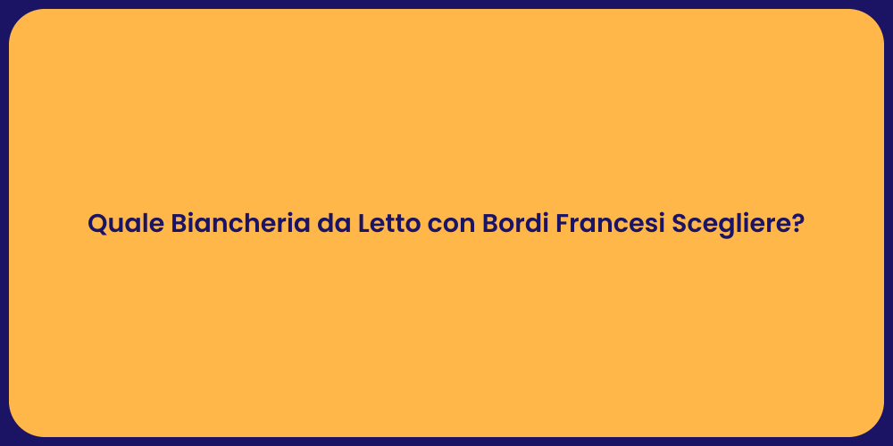 Quale Biancheria da Letto con Bordi Francesi Scegliere?
