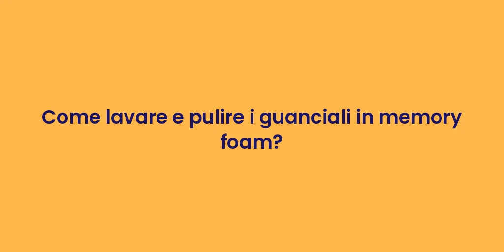 Come lavare e pulire i guanciali in memory foam?
