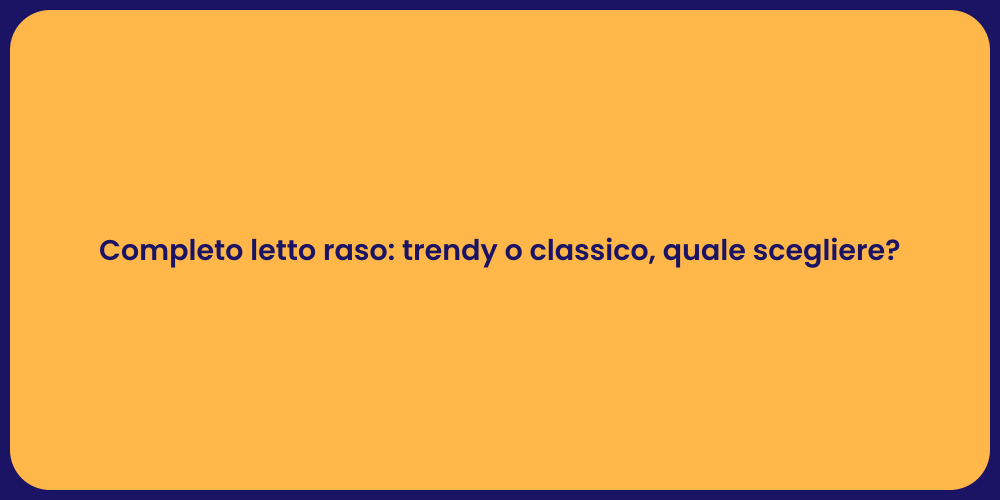 Completo letto raso: trendy o classico, quale scegliere?