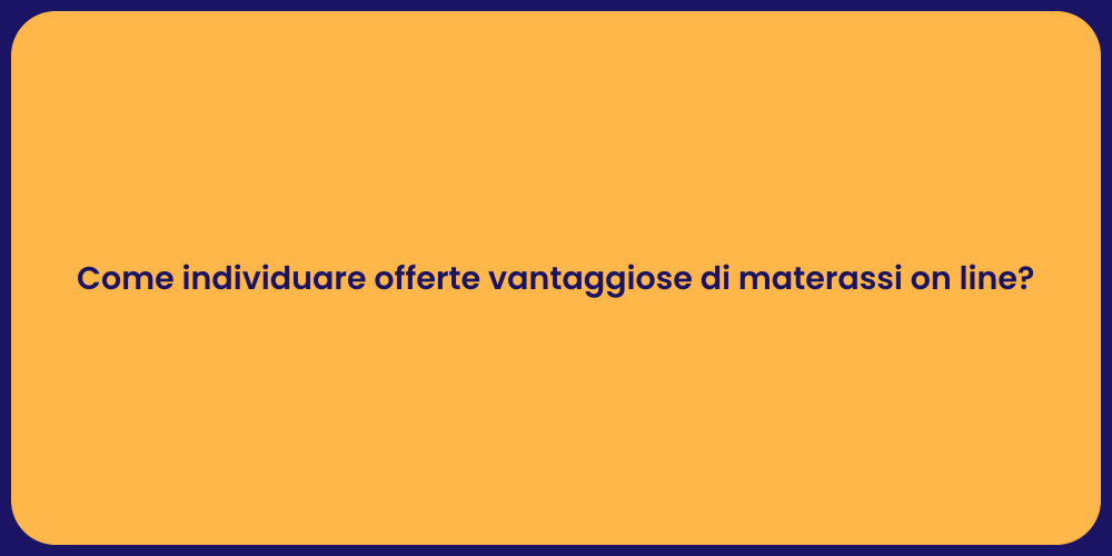 Come individuare offerte vantaggiose di materassi on line?