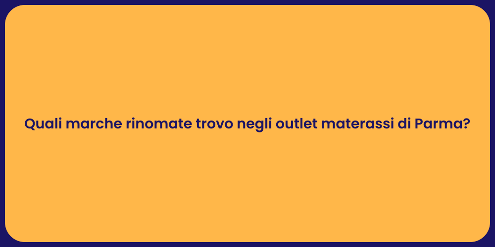 Quali marche rinomate trovo negli outlet materassi di Parma?