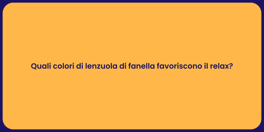 Quali colori di lenzuola di fanella favoriscono il relax?