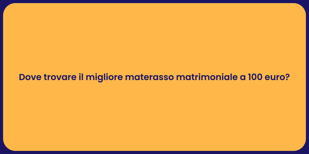 Dove trovare il migliore materasso matrimoniale a 100 euro?