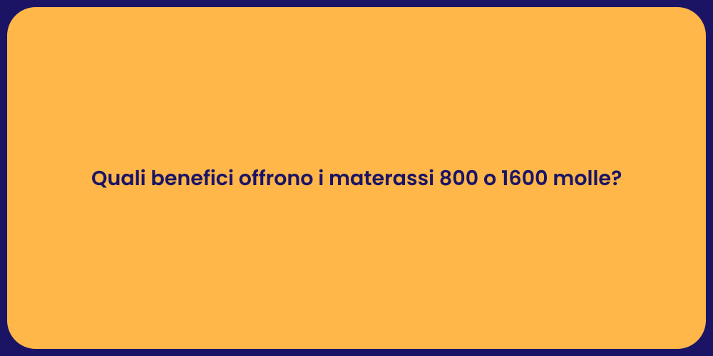 Quali benefici offrono i materassi 800 o 1600 molle?