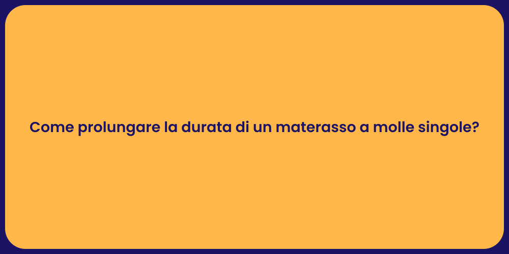 Come prolungare la durata di un materasso a molle singole?