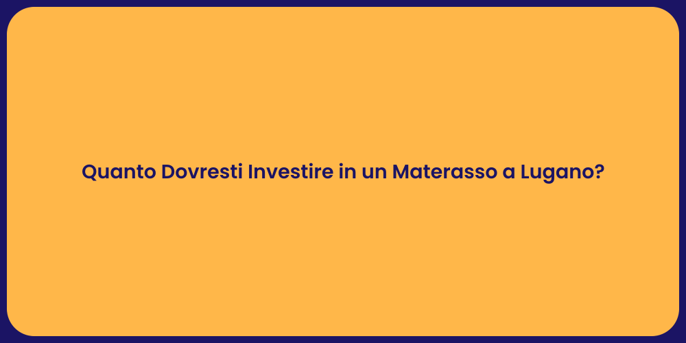 Quanto Dovresti Investire in un Materasso a Lugano?