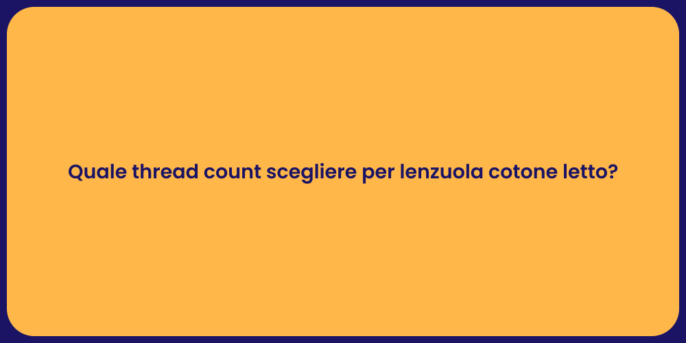 Quale thread count scegliere per lenzuola cotone letto?