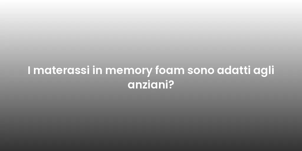 I materassi in memory foam sono adatti agli anziani?