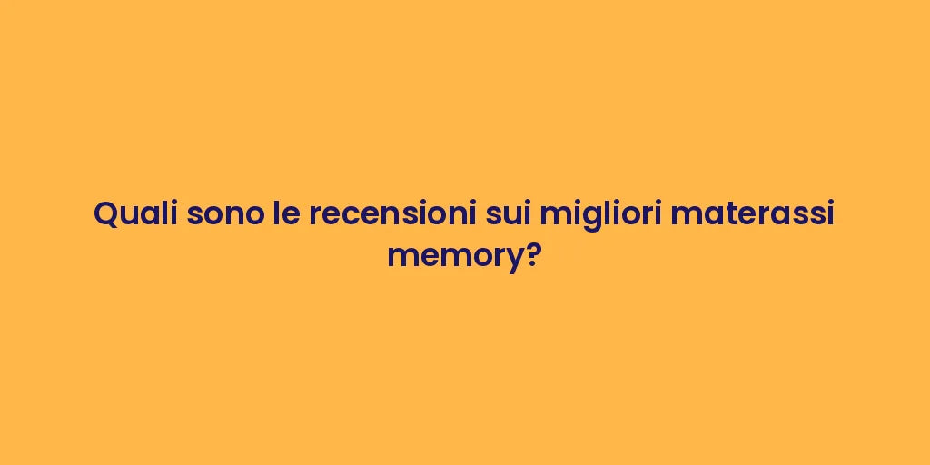 Quali sono le recensioni sui migliori materassi memory?