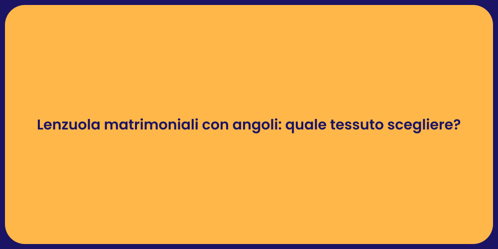 Lenzuola matrimoniali con angoli: quale tessuto scegliere?