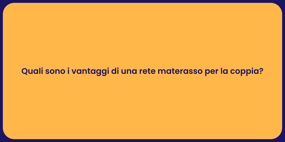 Quali sono i vantaggi di una rete materasso per la coppia?