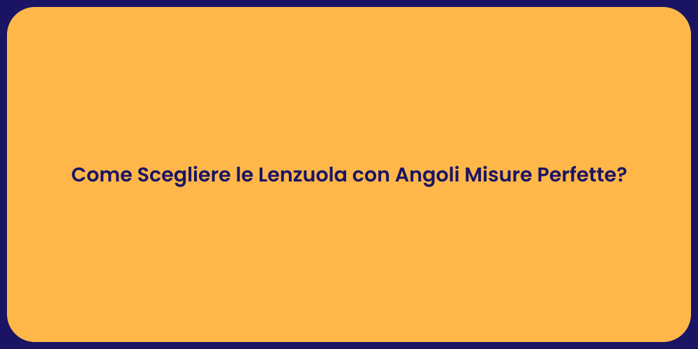 Come Scegliere le Lenzuola con Angoli Misure Perfette?