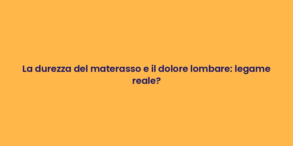 La durezza del materasso e il dolore lombare: legame reale?