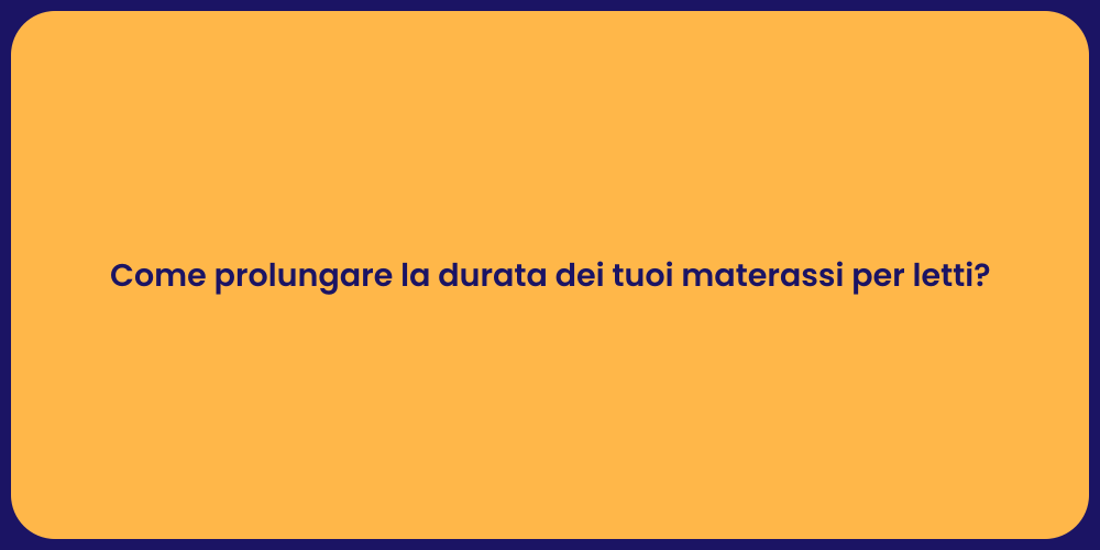 Come prolungare la durata dei tuoi materassi per letti?