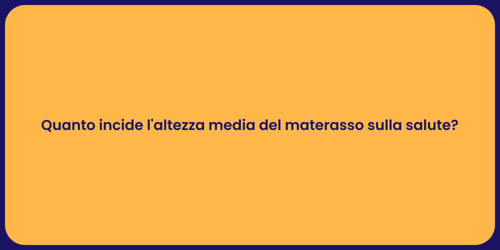 Quanto incide l'altezza media del materasso sulla salute?