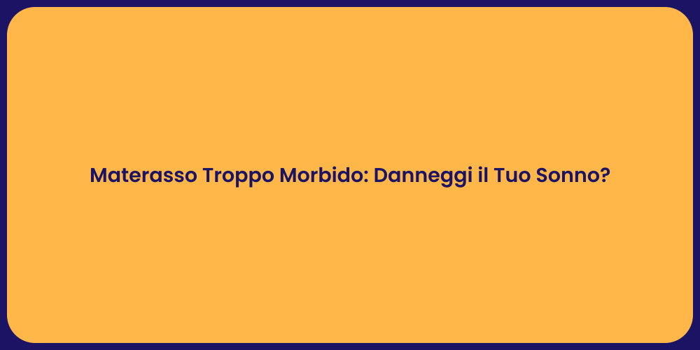 Materasso Troppo Morbido: Danneggi il Tuo Sonno?