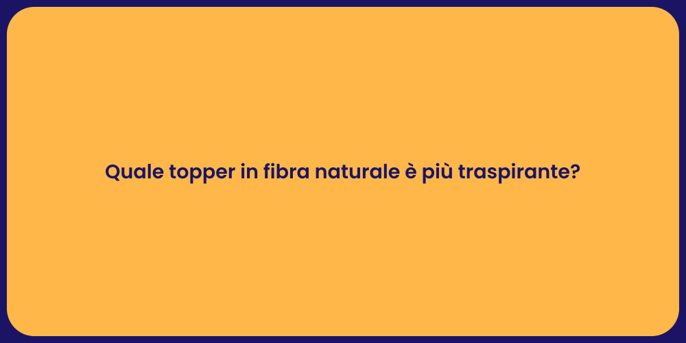 Quale topper in fibra naturale è più traspirante?