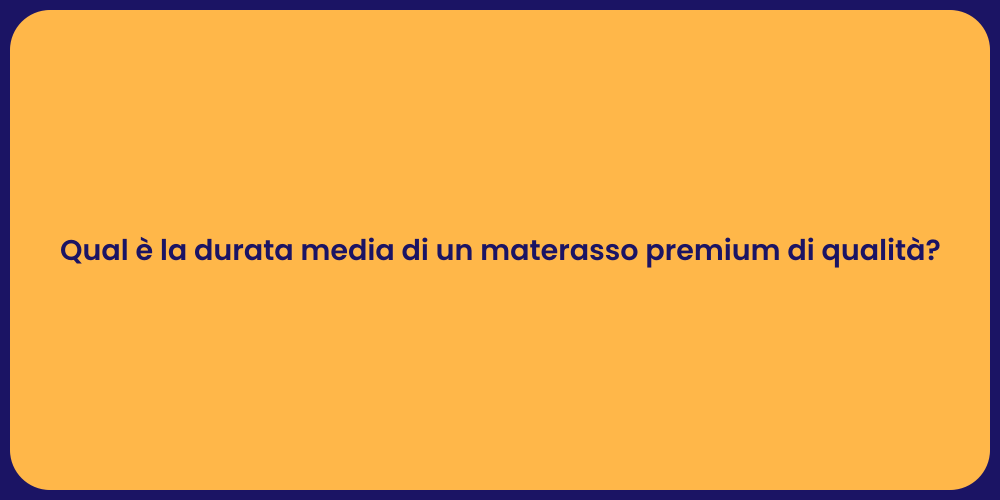 Qual è la durata media di un materasso premium di qualità?