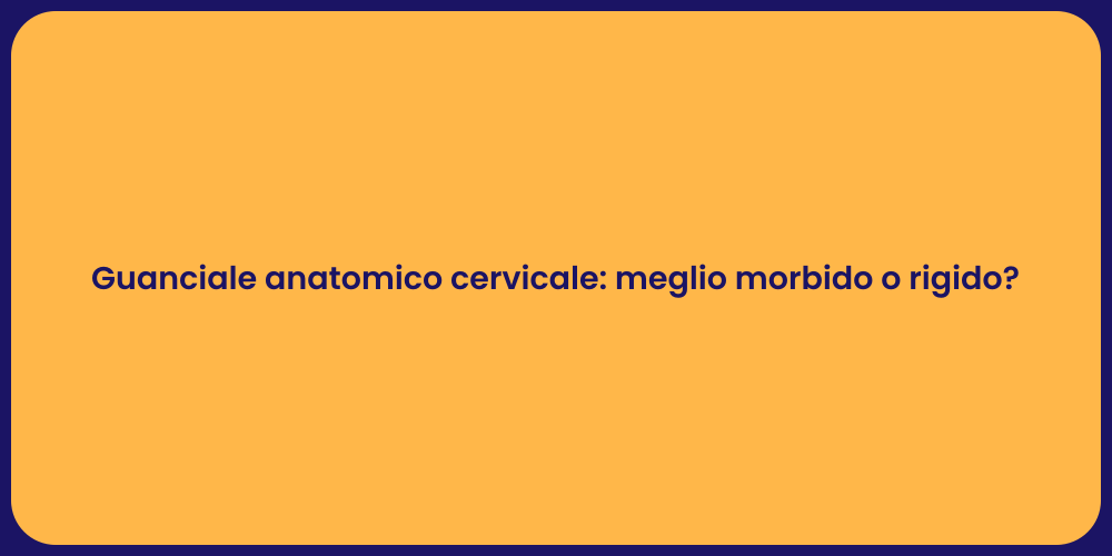 Guanciale anatomico cervicale: meglio morbido o rigido?