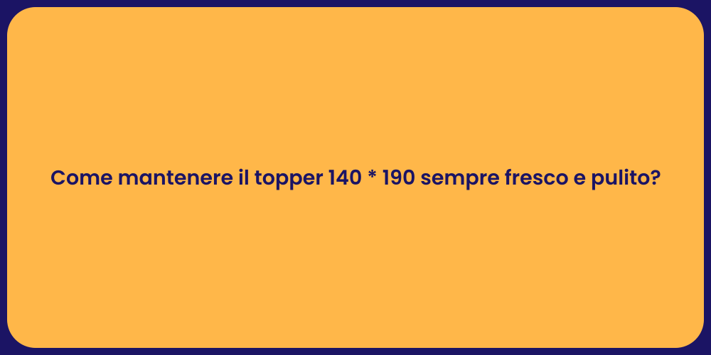 Come mantenere il topper 140 * 190 sempre fresco e pulito?