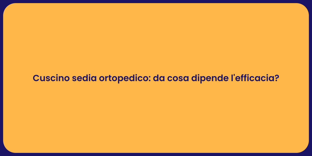 Cuscino sedia ortopedico: da cosa dipende l'efficacia?