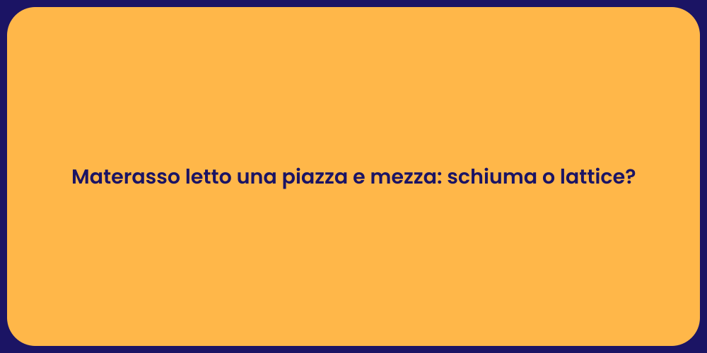 Materasso letto una piazza e mezza: schiuma o lattice?