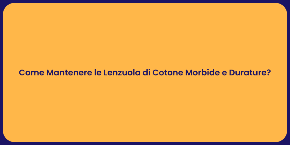Come Mantenere le Lenzuola di Cotone Morbide e Durature?