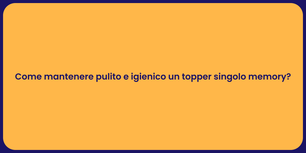 Come mantenere pulito e igienico un topper singolo memory?