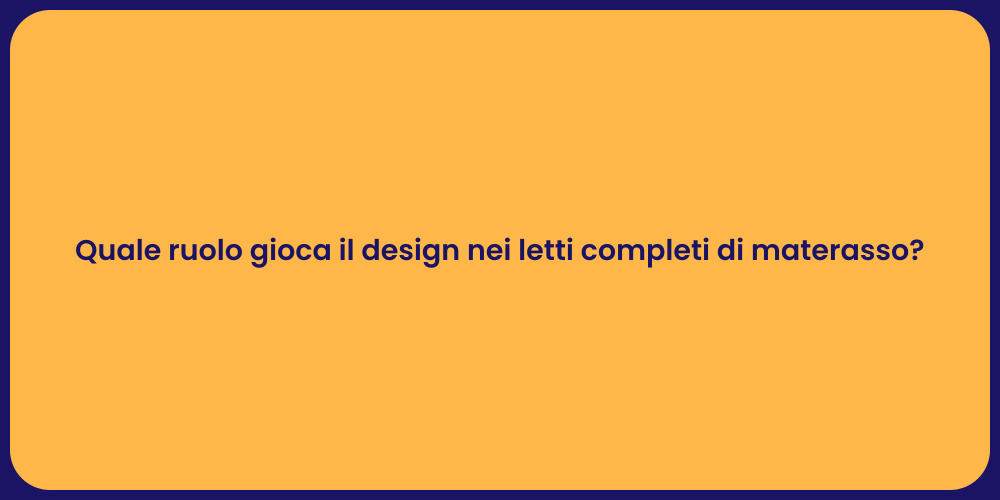 Quale ruolo gioca il design nei letti completi di materasso?
