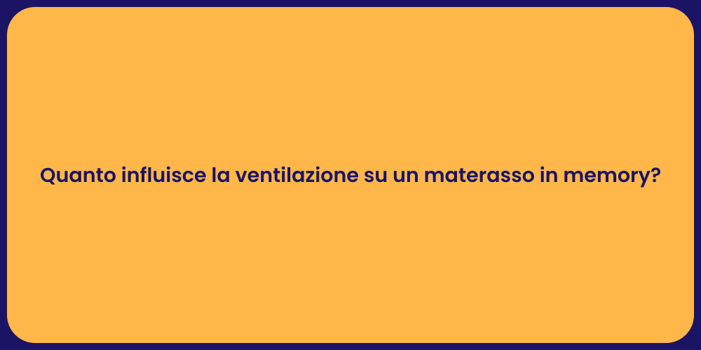 Quanto influisce la ventilazione su un materasso in memory?