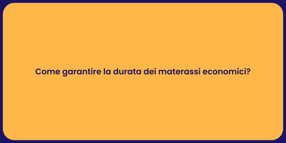 Come garantire la durata dei materassi economici?