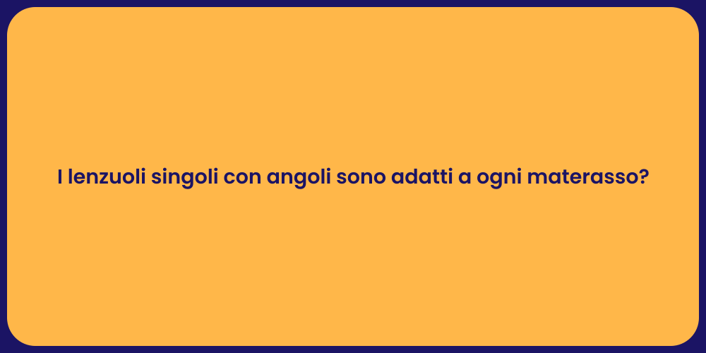 I lenzuoli singoli con angoli sono adatti a ogni materasso?