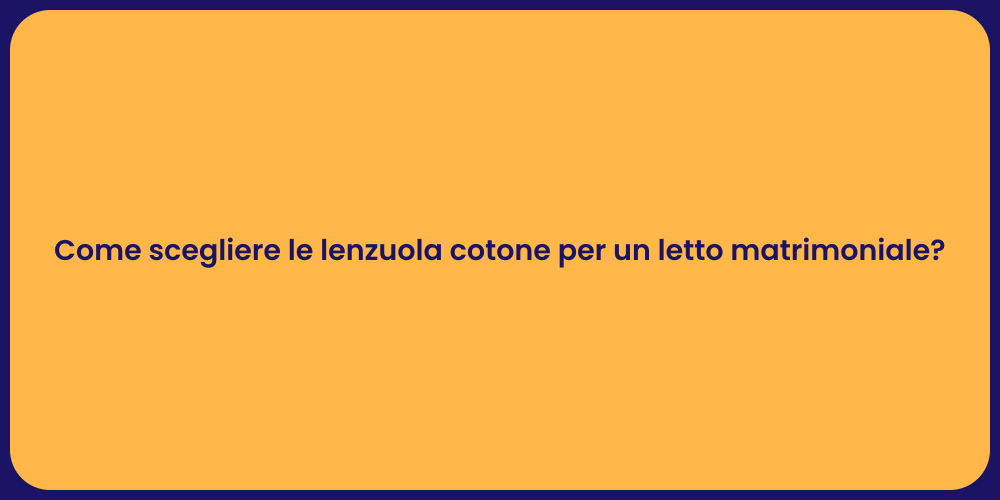 Come scegliere le lenzuola cotone per un letto matrimoniale?