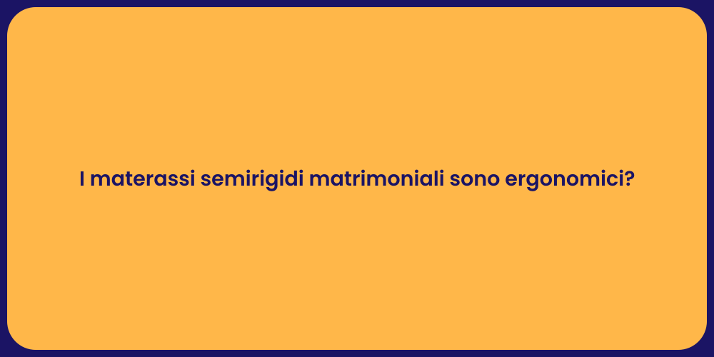 I materassi semirigidi matrimoniali sono ergonomici?