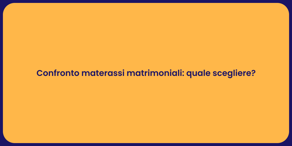 Confronto materassi matrimoniali: quale scegliere?