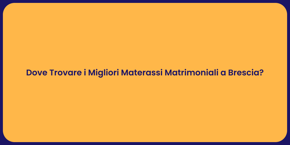 Dove Trovare i Migliori Materassi Matrimoniali a Brescia?